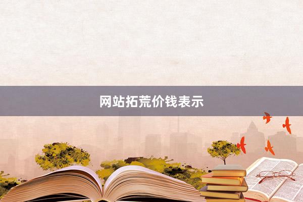 网站拓荒价钱表示