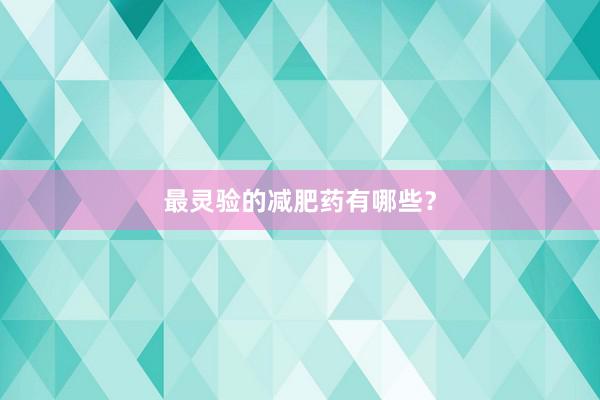 最灵验的减肥药有哪些？